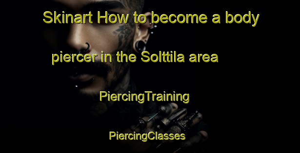 Skinart How to become a body piercer in the Solttila area | PiercingTraining | PiercingClasses | SkinartTraining-Finland