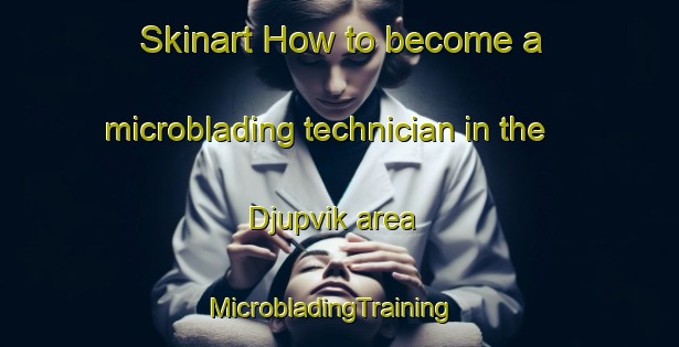 Skinart How to become a microblading technician in the Djupvik area | MicrobladingTraining | MicrobladingClasses | SkinartTraining-Finland