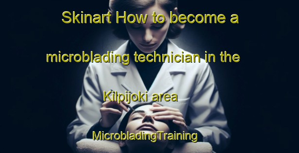 Skinart How to become a microblading technician in the Kilpijoki area | MicrobladingTraining | MicrobladingClasses | SkinartTraining-Finland