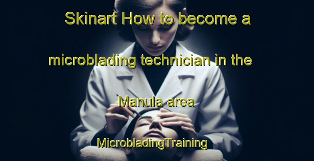Skinart How to become a microblading technician in the Manula area | MicrobladingTraining | MicrobladingClasses | SkinartTraining-Finland