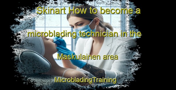 Skinart How to become a microblading technician in the Maskulainen area | MicrobladingTraining | MicrobladingClasses | SkinartTraining-Finland