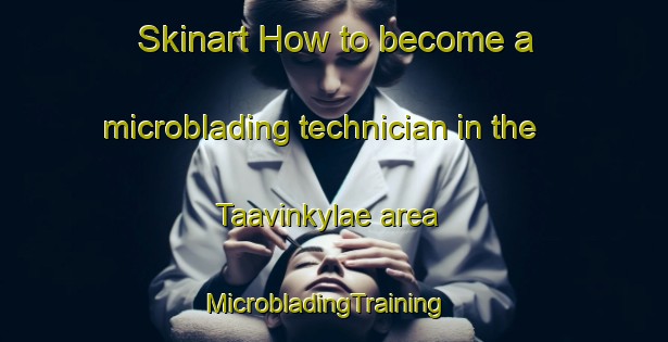 Skinart How to become a microblading technician in the Taavinkylae area | MicrobladingTraining | MicrobladingClasses | SkinartTraining-Finland
