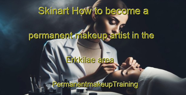 Skinart How to become a permanent makeup artist in the Erkkilae area | PermanentmakeupTraining | PermanentmakeupClasses | SkinartTraining-Finland