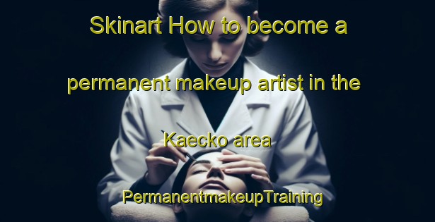 Skinart How to become a permanent makeup artist in the Kaecko area | PermanentmakeupTraining | PermanentmakeupClasses | SkinartTraining-Finland