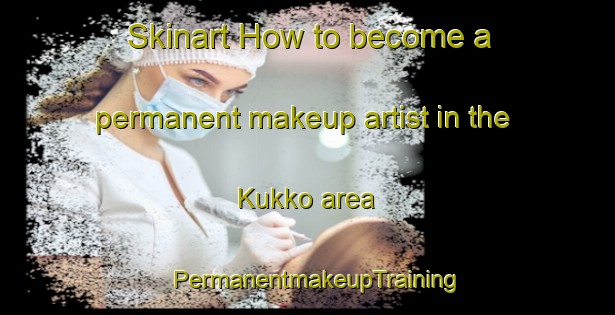 Skinart How to become a permanent makeup artist in the Kukko area | PermanentmakeupTraining | PermanentmakeupClasses | SkinartTraining-Finland