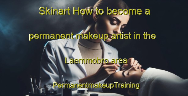 Skinart How to become a permanent makeup artist in the Laemmobro area | PermanentmakeupTraining | PermanentmakeupClasses | SkinartTraining-Finland