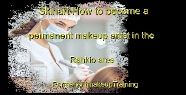 Skinart How to become a permanent makeup artist in the Rahkio area | PermanentmakeupTraining | PermanentmakeupClasses | SkinartTraining-Finland