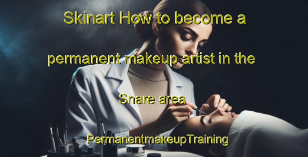 Skinart How to become a permanent makeup artist in the Snare area | PermanentmakeupTraining | PermanentmakeupClasses | SkinartTraining-Finland
