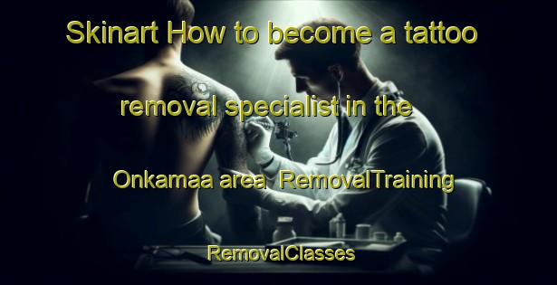 Skinart How to become a tattoo removal specialist in the Onkamaa area | RemovalTraining | RemovalClasses | SkinartTraining-Finland