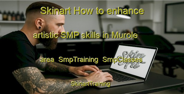 Skinart How to enhance artistic SMP skills in Murole area | SmpTraining | SmpClasses | SkinartTraining-Finland