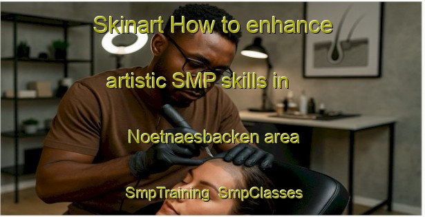 Skinart How to enhance artistic SMP skills in Noetnaesbacken area | SmpTraining | SmpClasses | SkinartTraining-Finland
