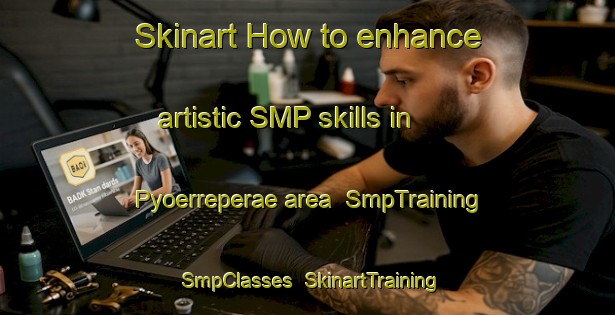 Skinart How to enhance artistic SMP skills in Pyoerreperae area | SmpTraining | SmpClasses | SkinartTraining-Finland