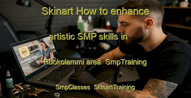 Skinart How to enhance artistic SMP skills in Ruokolammi area | SmpTraining | SmpClasses | SkinartTraining-Finland