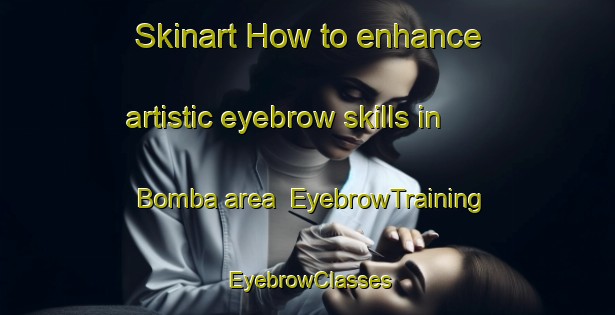 Skinart How to enhance artistic eyebrow skills in Bomba area | EyebrowTraining | EyebrowClasses | SkinartTraining-Finland
