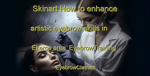 Skinart How to enhance artistic eyebrow skills in Ekeroe area | EyebrowTraining | EyebrowClasses | SkinartTraining-Finland