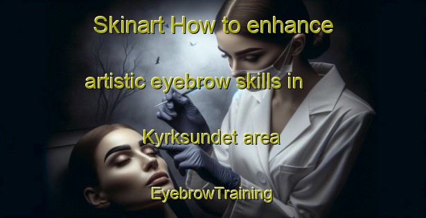 Skinart How to enhance artistic eyebrow skills in Kyrksundet area | EyebrowTraining | EyebrowClasses | SkinartTraining-Finland