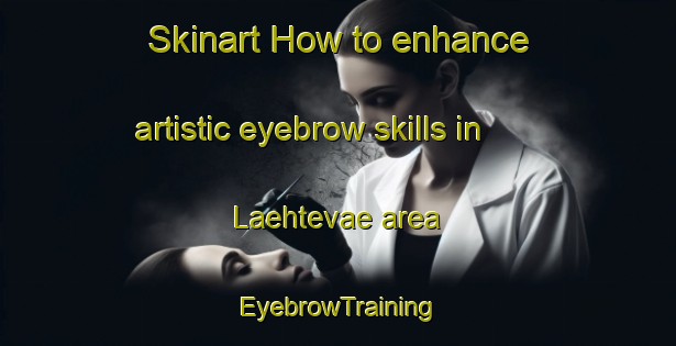 Skinart How to enhance artistic eyebrow skills in Laehtevae area | EyebrowTraining | EyebrowClasses | SkinartTraining-Finland