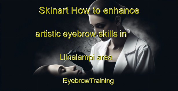 Skinart How to enhance artistic eyebrow skills in Liinalampi area | EyebrowTraining | EyebrowClasses | SkinartTraining-Finland
