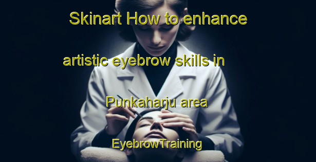 Skinart How to enhance artistic eyebrow skills in Punkaharju area | EyebrowTraining | EyebrowClasses | SkinartTraining-Finland