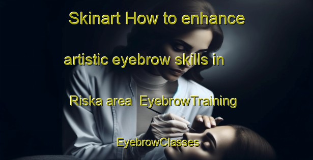 Skinart How to enhance artistic eyebrow skills in Riska area | EyebrowTraining | EyebrowClasses | SkinartTraining-Finland