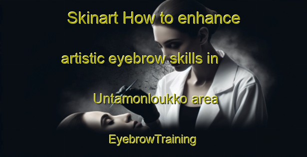 Skinart How to enhance artistic eyebrow skills in Untamonloukko area | EyebrowTraining | EyebrowClasses | SkinartTraining-Finland