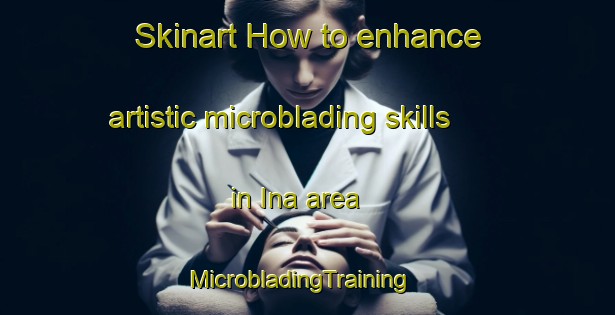 Skinart How to enhance artistic microblading skills in Ina area | MicrobladingTraining | MicrobladingClasses | SkinartTraining-Finland