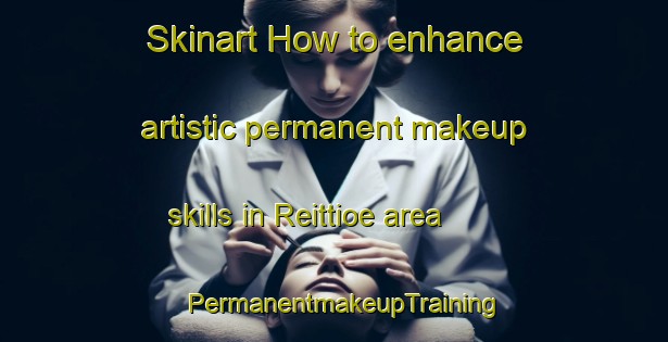 Skinart How to enhance artistic permanent makeup skills in Reittioe area | PermanentmakeupTraining | PermanentmakeupClasses | SkinartTraining-Finland