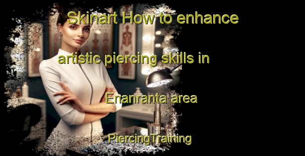 Skinart How to enhance artistic piercing skills in Enanranta area | #PiercingTraining #PiercingClasses #SkinartTraining-Finland