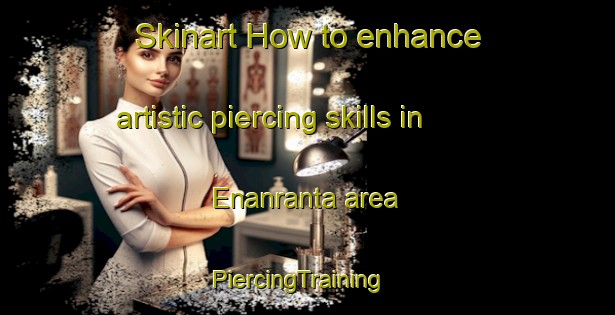 Skinart How to enhance artistic piercing skills in Enanranta area | PiercingTraining | PiercingClasses | SkinartTraining-Finland