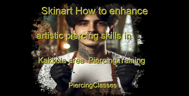 Skinart How to enhance artistic piercing skills in Kakkola area | PiercingTraining | PiercingClasses | SkinartTraining-Finland