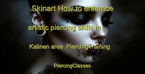 Skinart How to enhance artistic piercing skills in Kalinen area | #PiercingTraining #PiercingClasses #SkinartTraining-Finland