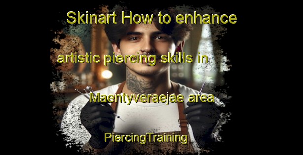 Skinart How to enhance artistic piercing skills in Maentyveraejae area | PiercingTraining | PiercingClasses | SkinartTraining-Finland