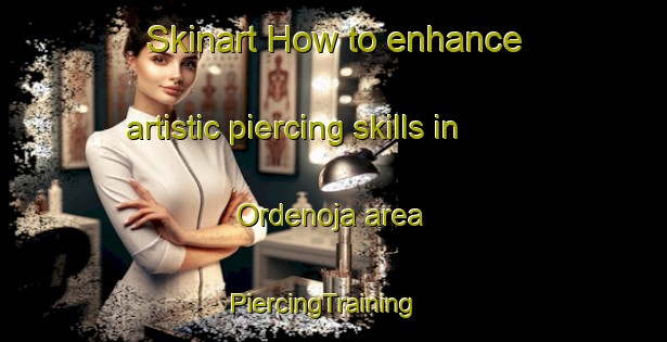Skinart How to enhance artistic piercing skills in Ordenoja area | PiercingTraining | PiercingClasses | SkinartTraining-Finland