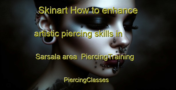 Skinart How to enhance artistic piercing skills in Sarsala area | PiercingTraining | PiercingClasses | SkinartTraining-Finland