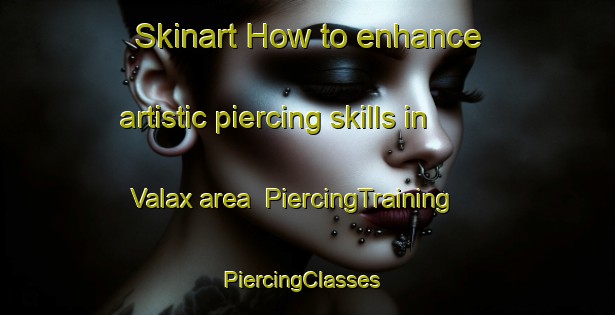 Skinart How to enhance artistic piercing skills in Valax area | PiercingTraining | PiercingClasses | SkinartTraining-Finland