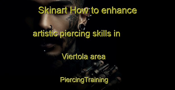 Skinart How to enhance artistic piercing skills in Viertola area | PiercingTraining | PiercingClasses | SkinartTraining-Finland