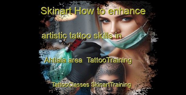 Skinart How to enhance artistic tattoo skills in Ahtiala area | #TattooTraining #TattooClasses #SkinartTraining-Finland