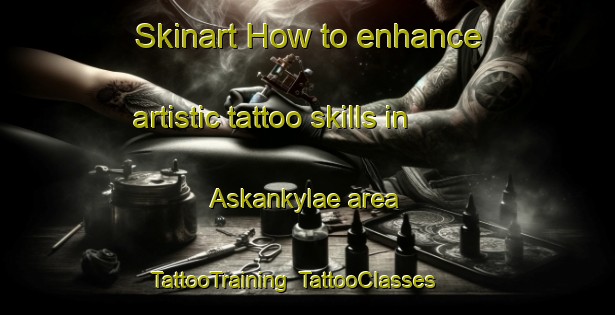 Skinart How to enhance artistic tattoo skills in Askankylae area | TattooTraining | TattooClasses | SkinartTraining-Finland