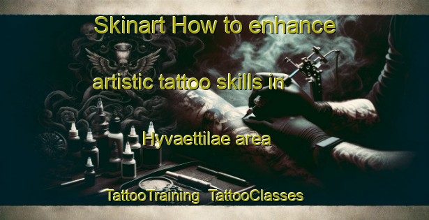 Skinart How to enhance artistic tattoo skills in Hyvaettilae area | TattooTraining | TattooClasses | SkinartTraining-Finland