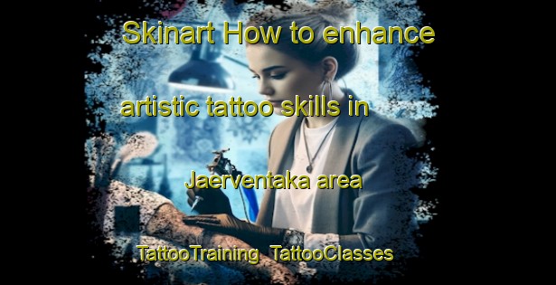 Skinart How to enhance artistic tattoo skills in Jaerventaka area | TattooTraining | TattooClasses | SkinartTraining-Finland