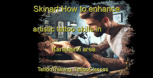 Skinart How to enhance artistic tattoo skills in Karajaervi area | TattooTraining | TattooClasses | SkinartTraining-Finland