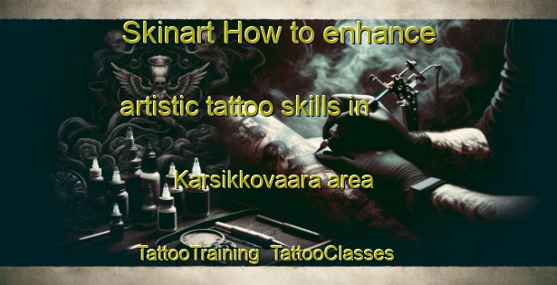 Skinart How to enhance artistic tattoo skills in Karsikkovaara area | TattooTraining | TattooClasses | SkinartTraining-Finland