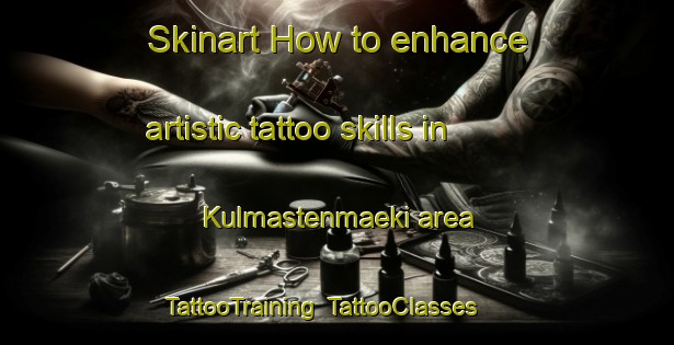 Skinart How to enhance artistic tattoo skills in Kulmastenmaeki area | TattooTraining | TattooClasses | SkinartTraining-Finland