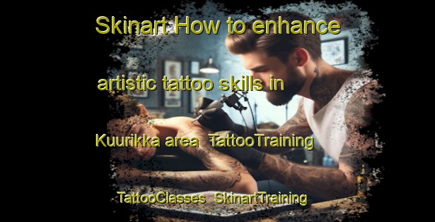 Skinart How to enhance artistic tattoo skills in Kuurikka area | TattooTraining | TattooClasses | SkinartTraining-Finland