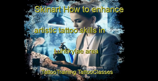 Skinart How to enhance artistic tattoo skills in Luhtikylae area | #TattooTraining #TattooClasses #SkinartTraining-Finland