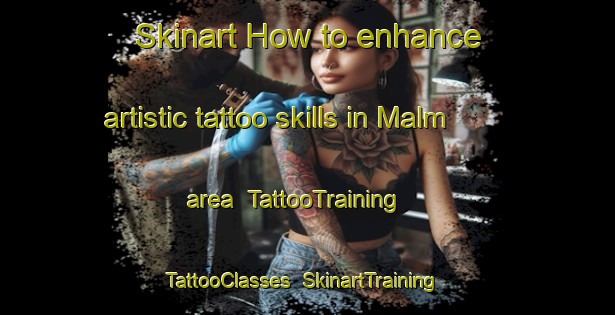 Skinart How to enhance artistic tattoo skills in Malm area | TattooTraining | TattooClasses | SkinartTraining-Finland