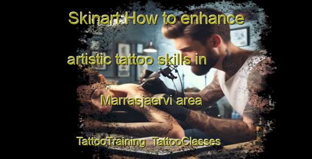Skinart How to enhance artistic tattoo skills in Marrasjaervi area | TattooTraining | TattooClasses | SkinartTraining-Finland