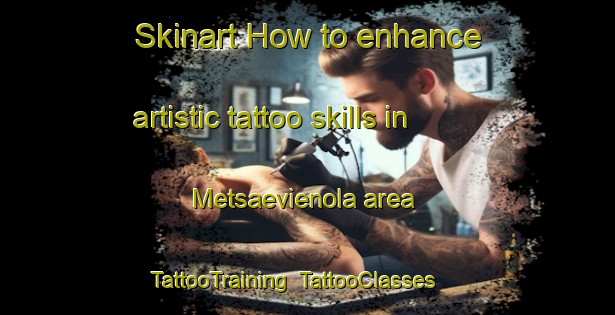 Skinart How to enhance artistic tattoo skills in Metsaevienola area | TattooTraining | TattooClasses | SkinartTraining-Finland