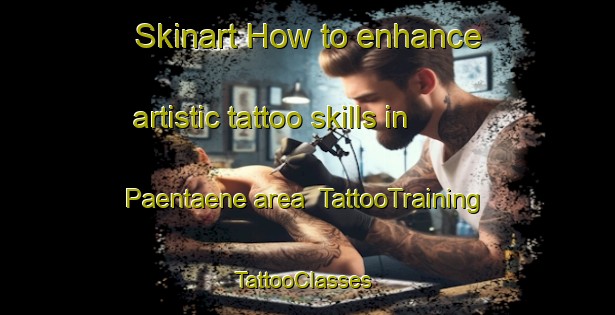 Skinart How to enhance artistic tattoo skills in Paentaene area | TattooTraining | TattooClasses | SkinartTraining-Finland