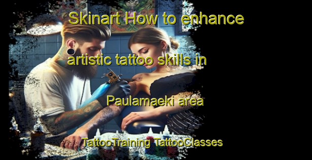 Skinart How to enhance artistic tattoo skills in Paulamaeki area | #TattooTraining #TattooClasses #SkinartTraining-Finland